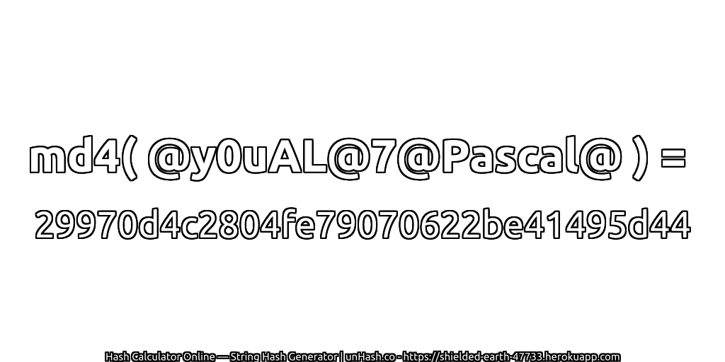 md4( @y0uAL@7@Pascal@ ) = 29970d4c2804fe79070622be41495d44 | unHash.co