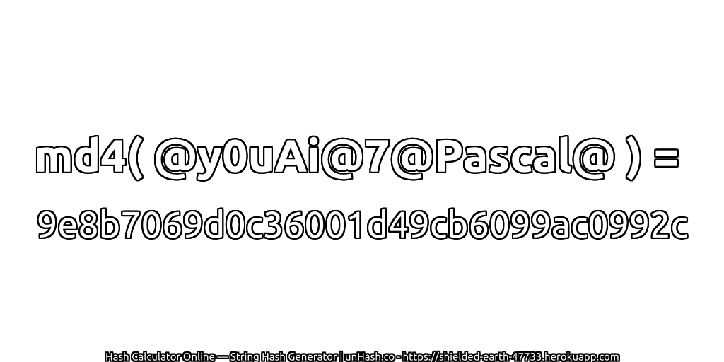 md4( @y0uAi@7@Pascal@ ) = 9e8b7069d0c36001d49cb6099ac0992c | unHash.co