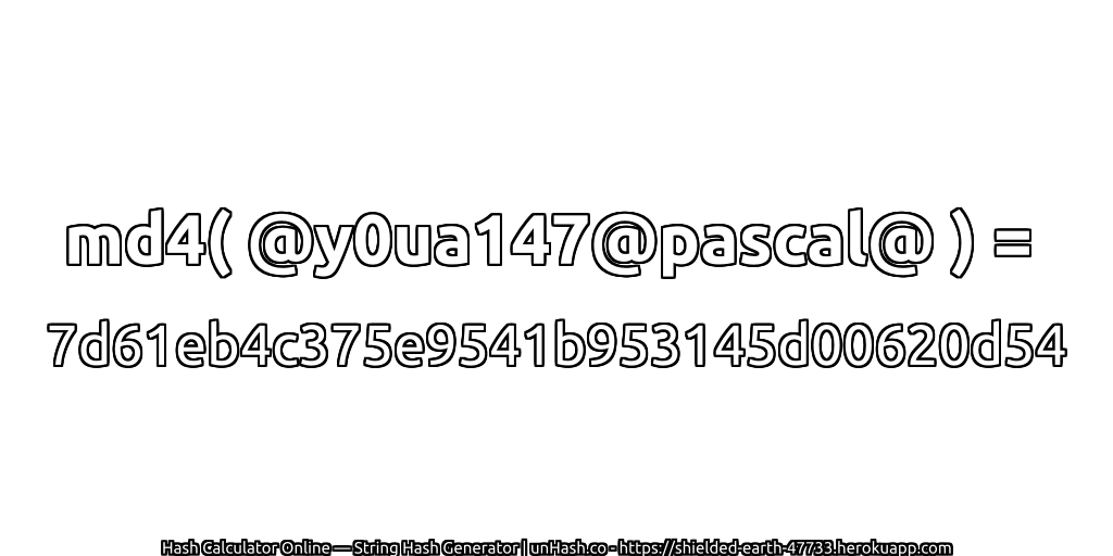 md4( @y0ua147@pascal@ ) = 7d61eb4c375e9541b953145d00620d54 | unHash.co