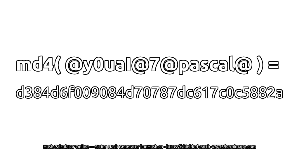 md4( @y0uaI@7@pascal@ ) = d384d6f009084d70787dc617c0c5882a | unHash.co