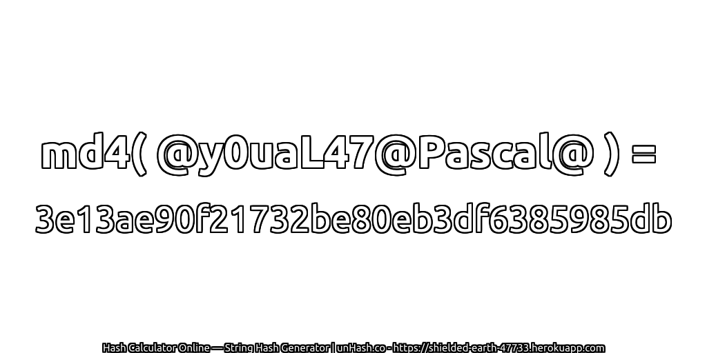 md4( @y0uaL47@Pascal@ ) = 3e13ae90f21732be80eb3df6385985db | unHash.co
