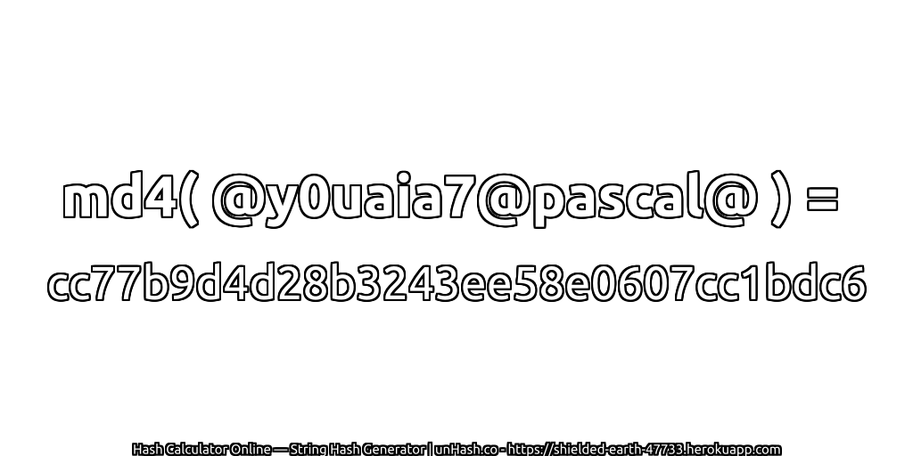 md4( @y0uaia7@pascal@ ) = cc77b9d4d28b3243ee58e0607cc1bdc6 | unHash.co