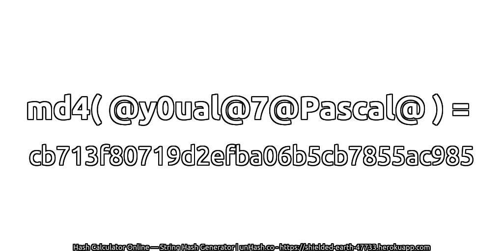 md4( @y0ual@7@Pascal@ ) = cb713f80719d2efba06b5cb7855ac985 | unHash.co