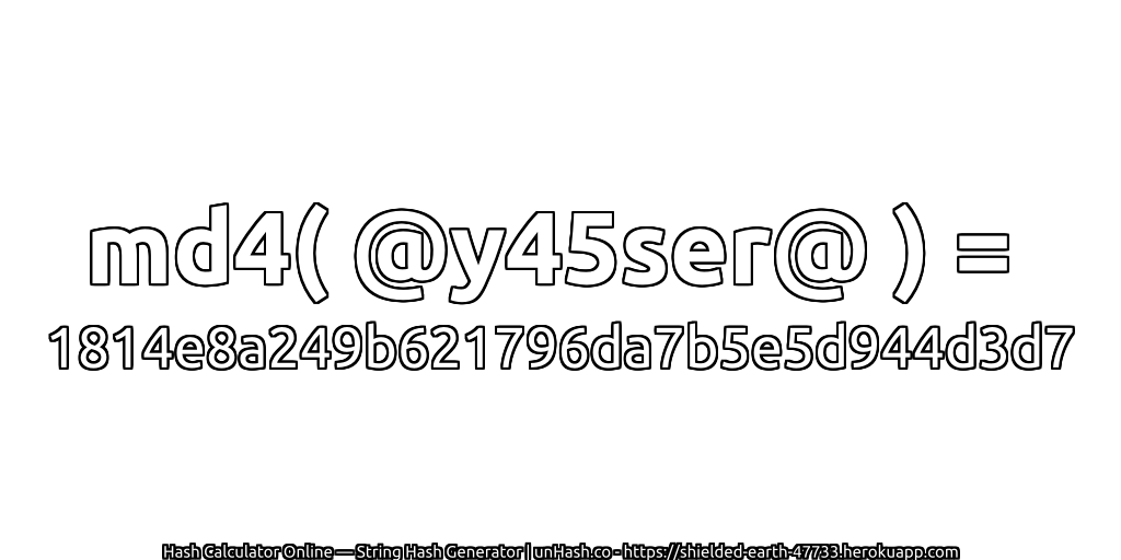 md4( @y45ser@ ) = 1814e8a249b621796da7b5e5d944d3d7 | unHash.co