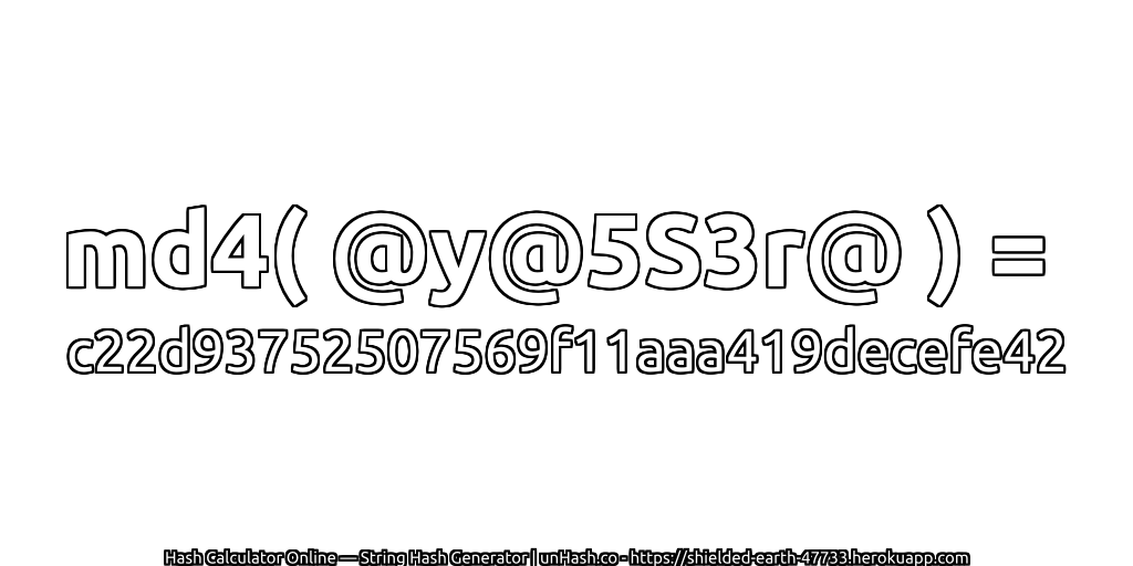 md4( @y@5S3r@ ) = c22d93752507569f11aaa419decefe42 | unHash.co