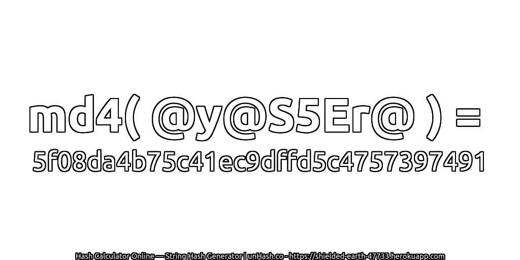 md4( @y@S5Er@ ) = 5f08da4b75c41ec9dffd5c4757397491 | unHash.co