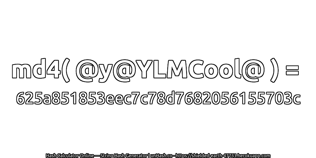 md4( @y@YLMCool@ ) = 625a851853eec7c78d7682056155703c | unHash.co