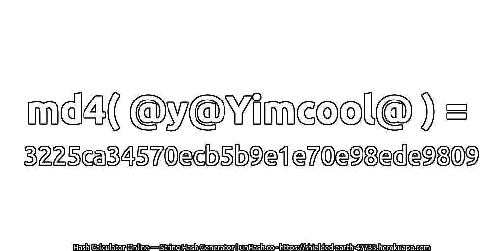 md4( @y@Yimcool@ ) = 3225ca34570ecb5b9e1e70e98ede9809 | unHash.co