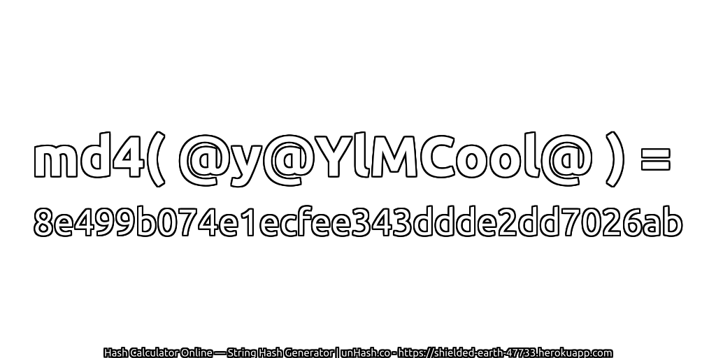 md4( @y@YlMCool@ ) = 8e499b074e1ecfee343ddde2dd7026ab | unHash.co