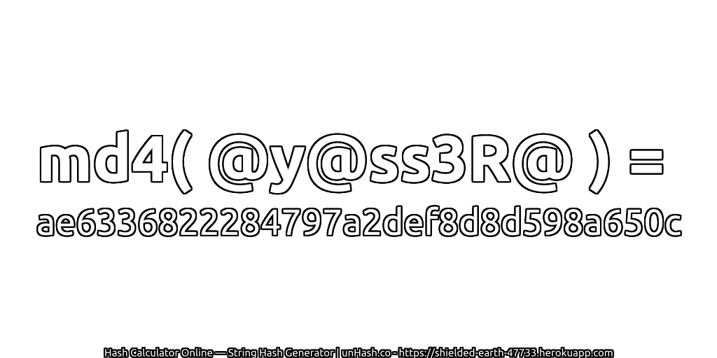 md4( @y@ss3R@ ) = ae6336822284797a2def8d8d598a650c | unHash.co