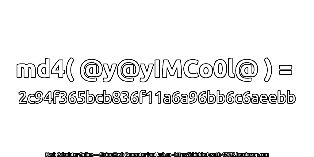 md4( @y@yIMCo0l@ ) = 2c94f365bcb836f11a6a96bb6c6aeebb | unHash.co