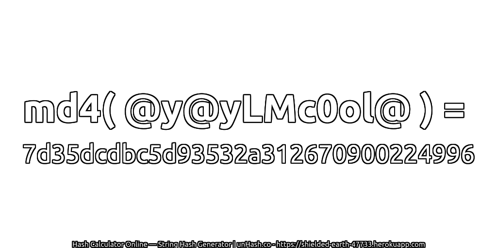 md4( @y@yLMc0ol@ ) = 7d35dcdbc5d93532a312670900224996 | unHash.co