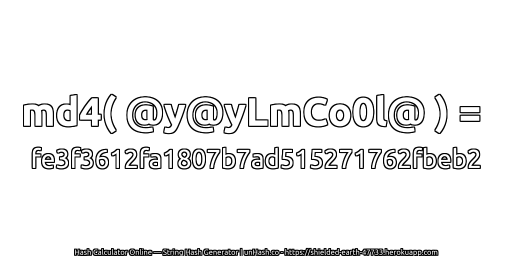 md4( @y@yLmCo0l@ ) = fe3f3612fa1807b7ad515271762fbeb2 | unHash.co
