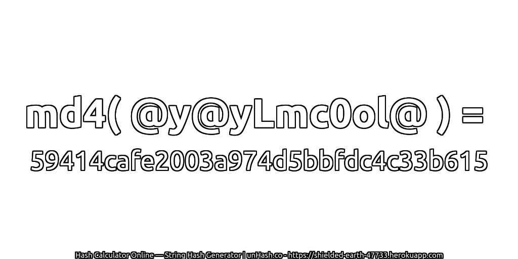 md4( @y@yLmc0ol@ ) = 59414cafe2003a974d5bbfdc4c33b615 | unHash.co