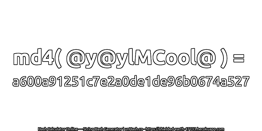 md4( @y@ylMCool@ ) = a600a91251c7e2a0de1de96b0674a527 | unHash.co