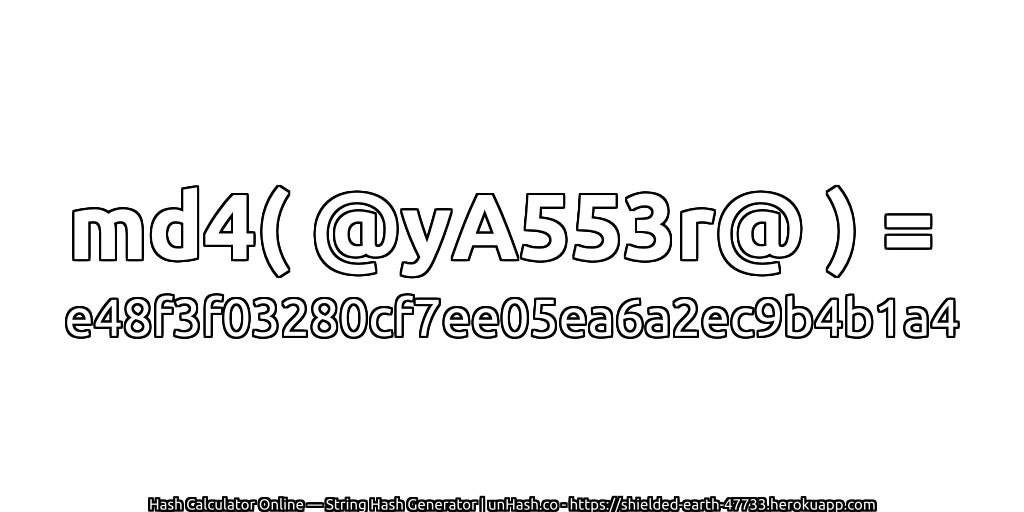 md4( @yA553r@ ) = e48f3f03280cf7ee05ea6a2ec9b4b1a4 | unHash.co