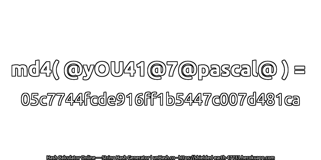 md4( @yOU41@7@pascal@ ) = 05c7744fcde916ff1b5447c007d481ca | unHash.co