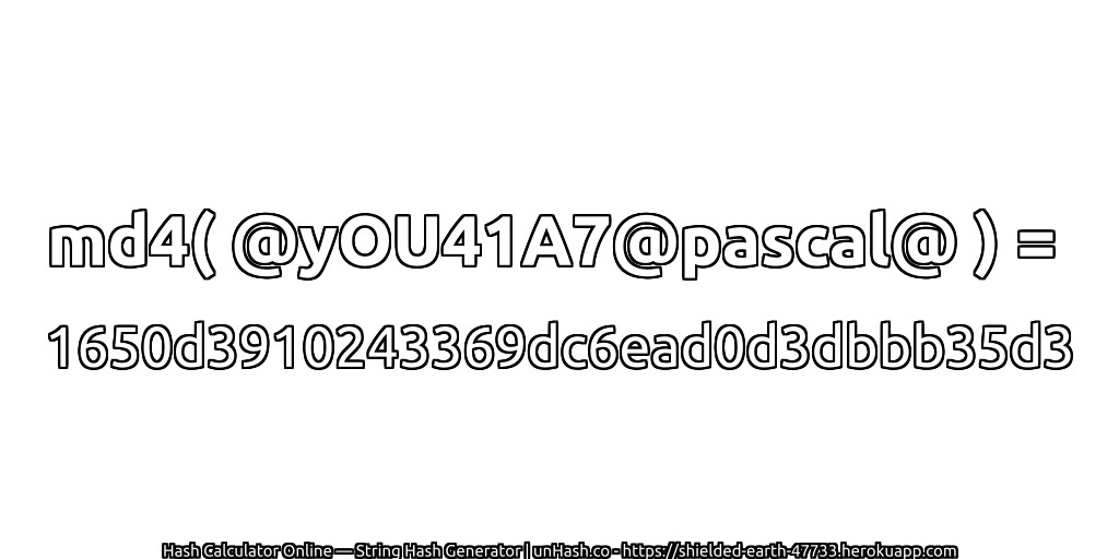 md4( @yOU41A7@pascal@ ) = 1650d3910243369dc6ead0d3dbbb35d3 | unHash.co