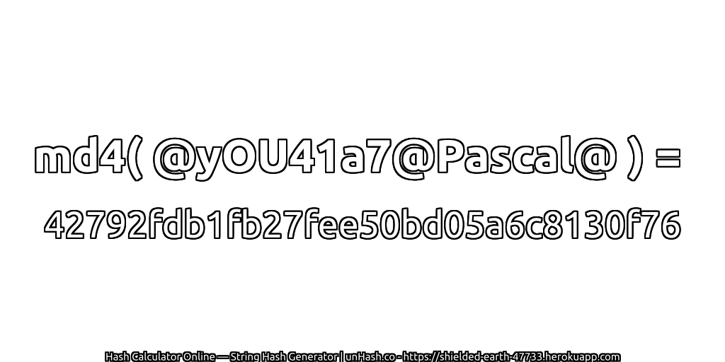 md4( @yOU41a7@Pascal@ ) = 42792fdb1fb27fee50bd05a6c8130f76 | unHash.co