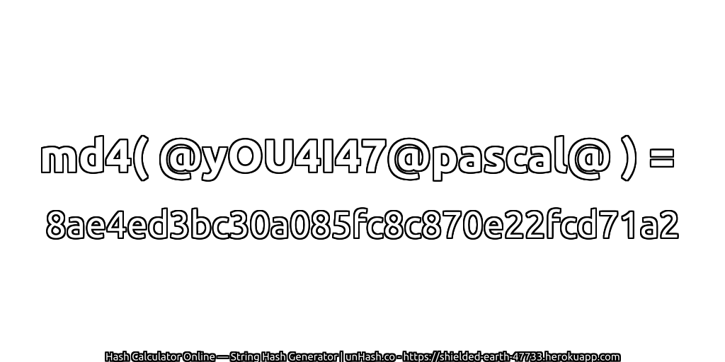 md4( @yOU4I47@pascal@ ) = 8ae4ed3bc30a085fc8c870e22fcd71a2 | unHash.co