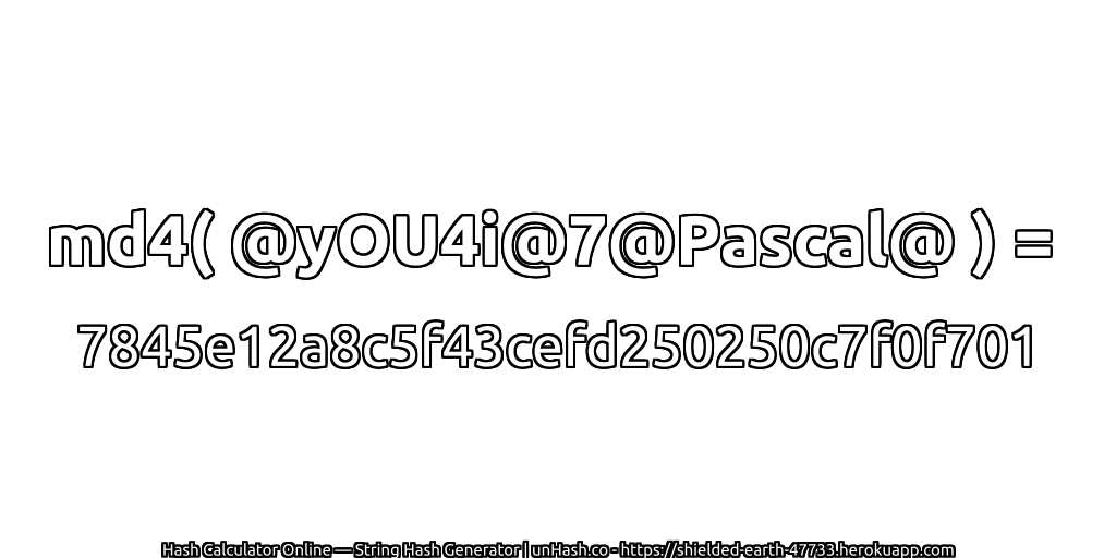 md4( @yOU4i@7@Pascal@ ) = 7845e12a8c5f43cefd250250c7f0f701 | unHash.co