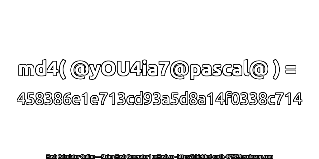 md4( @yOU4ia7@pascal@ ) = 458386e1e713cd93a5d8a14f0338c714 | unHash.co