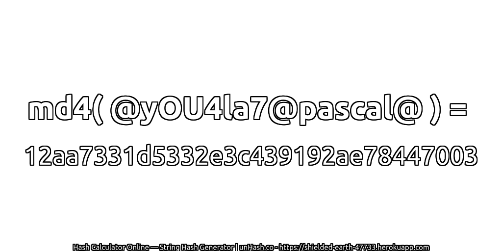 md4( @yOU4la7@pascal@ ) = 12aa7331d5332e3c439192ae78447003 | unHash.co