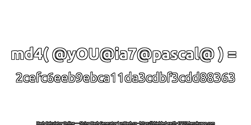 md4( @yOU@ia7@pascal@ ) = 2cefc6eeb9ebca11da3cdbf3cdd88363 | unHash.co