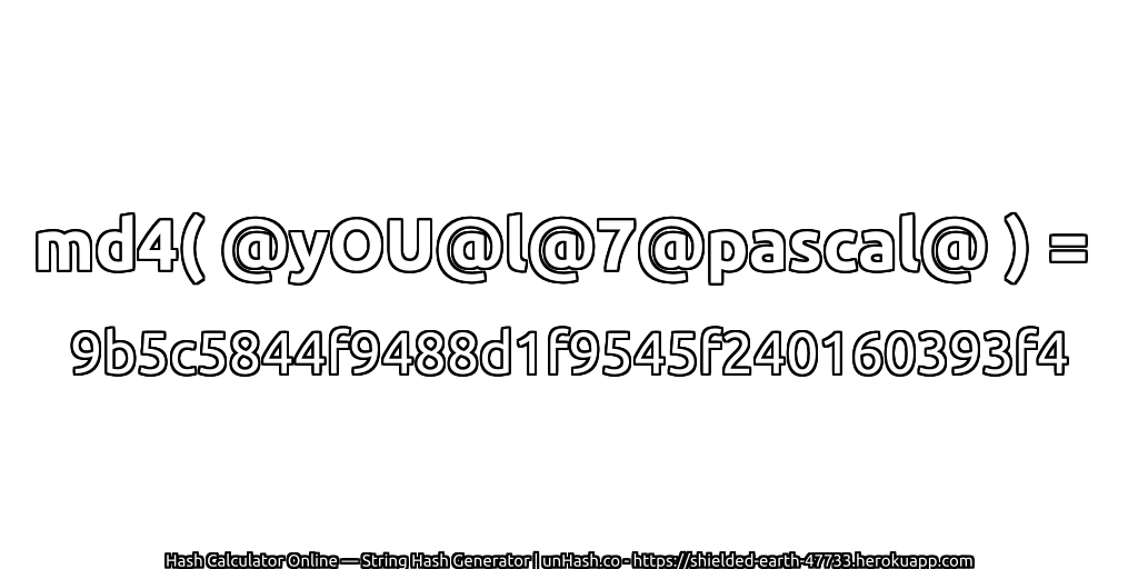 md4( @yOU@l@7@pascal@ ) = 9b5c5844f9488d1f9545f240160393f4 | unHash.co