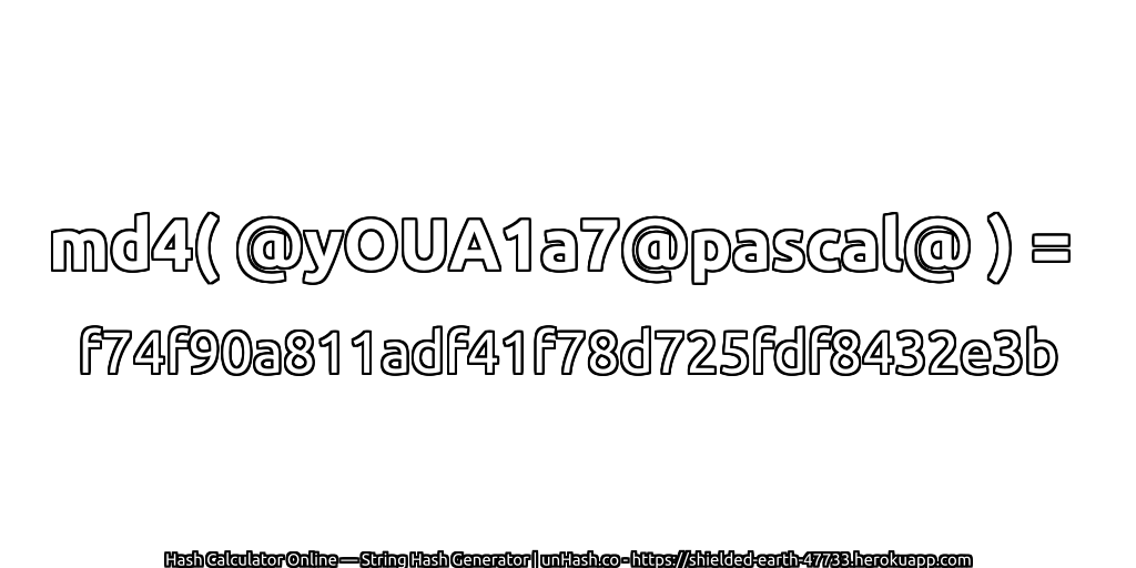 md4( @yOUA1a7@pascal@ ) = f74f90a811adf41f78d725fdf8432e3b | unHash.co