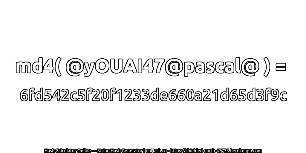 md4( @yOUAI47@pascal@ ) = 6fd542c5f20f1233de660a21d65d3f9c | unHash.co