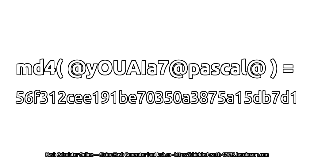 md4( @yOUAIa7@pascal@ ) = 56f312cee191be70350a3875a15db7d1 | unHash.co