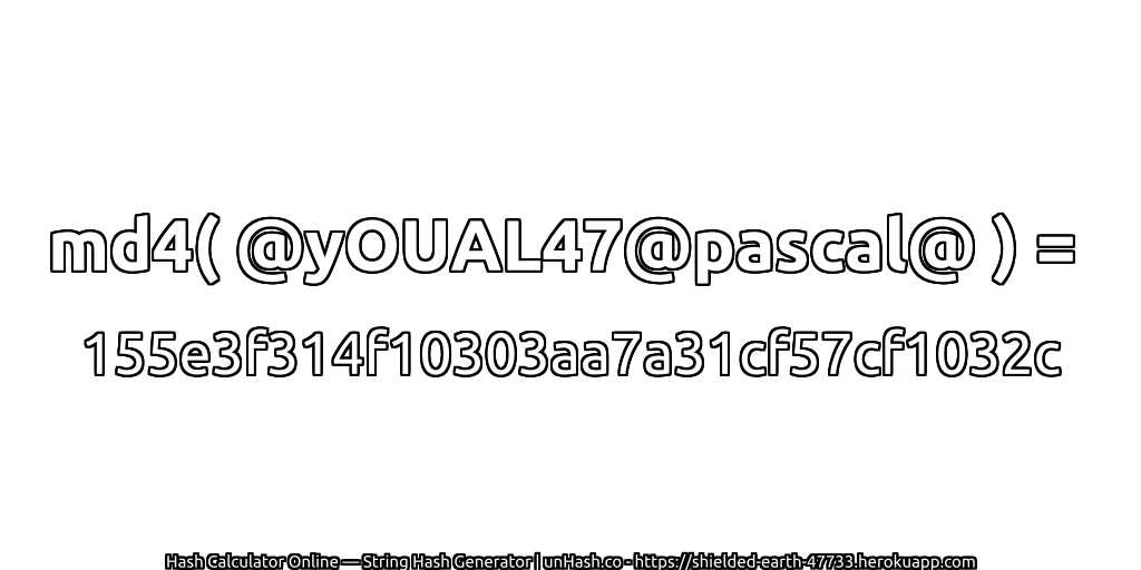md4( @yOUAL47@pascal@ ) = 155e3f314f10303aa7a31cf57cf1032c | unHash.co