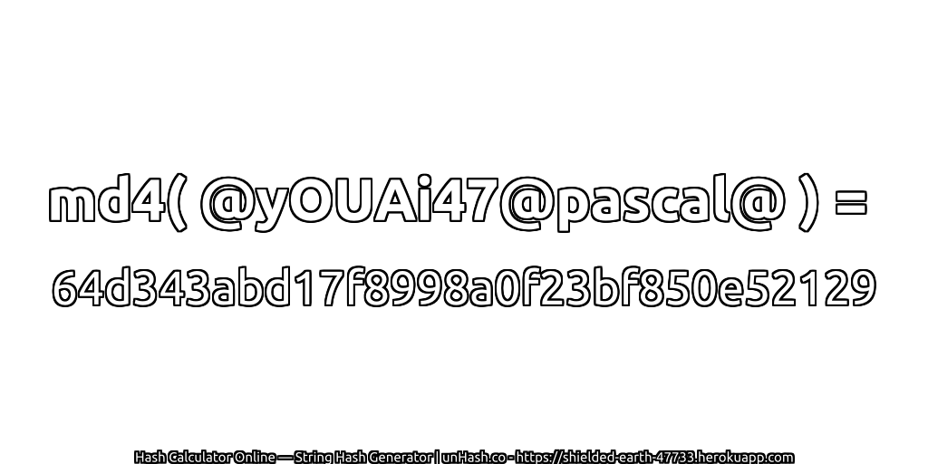 md4( @yOUAi47@pascal@ ) = 64d343abd17f8998a0f23bf850e52129 | unHash.co