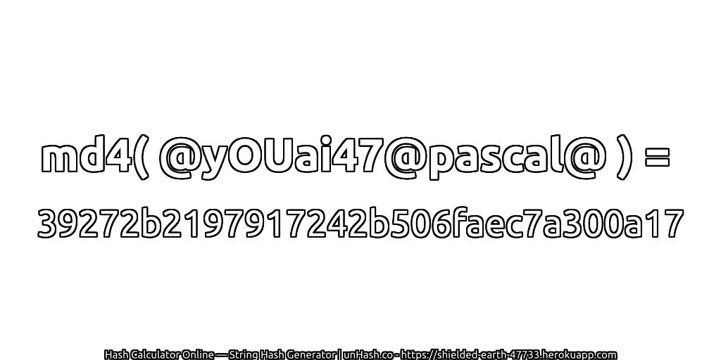 md4( @yOUai47@pascal@ ) = 39272b2197917242b506faec7a300a17 | unHash.co