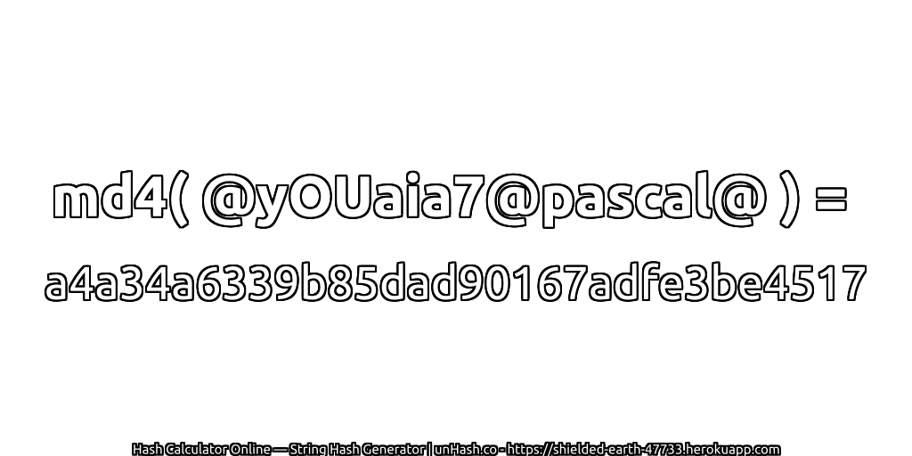 md4( @yOUaia7@pascal@ ) = a4a34a6339b85dad90167adfe3be4517 | unHash.co