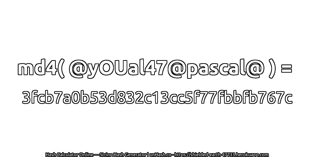 md4( @yOUal47@pascal@ ) = 3fcb7a0b53d832c13cc5f77fbbfb767c | unHash.co