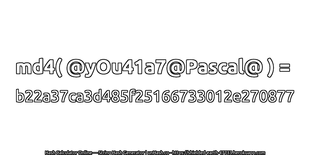 md4( @yOu41a7@Pascal@ ) = b22a37ca3d485f25166733012e270877 | unHash.co