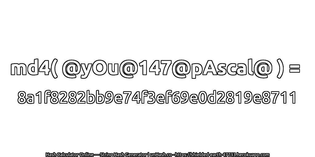 md4( @yOu@147@pAscal@ ) = 8a1f8282bb9e74f3ef69e0d2819e8711 | unHash.co