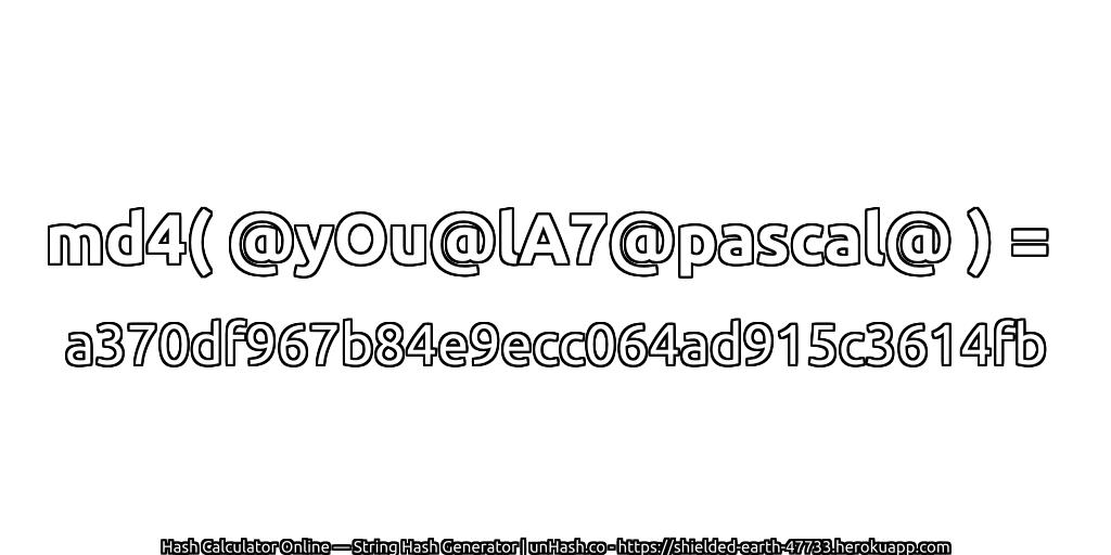 md4( @yOu@lA7@pascal@ ) = a370df967b84e9ecc064ad915c3614fb | unHash.co