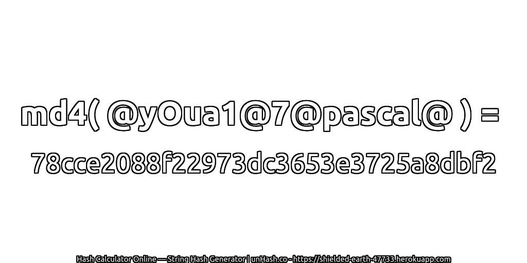 md4( @yOua1@7@pascal@ ) = 78cce2088f22973dc3653e3725a8dbf2 | unHash.co