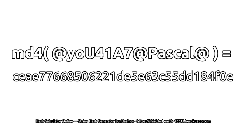 md4( @yoU41A7@Pascal@ ) = ceae77668506221de5e63c55dd184f0e | unHash.co