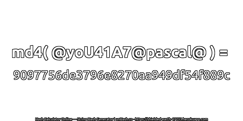 md4( @yoU41A7@pascal@ ) = 9097756de3796e8270aa949df54f889c | unHash.co
