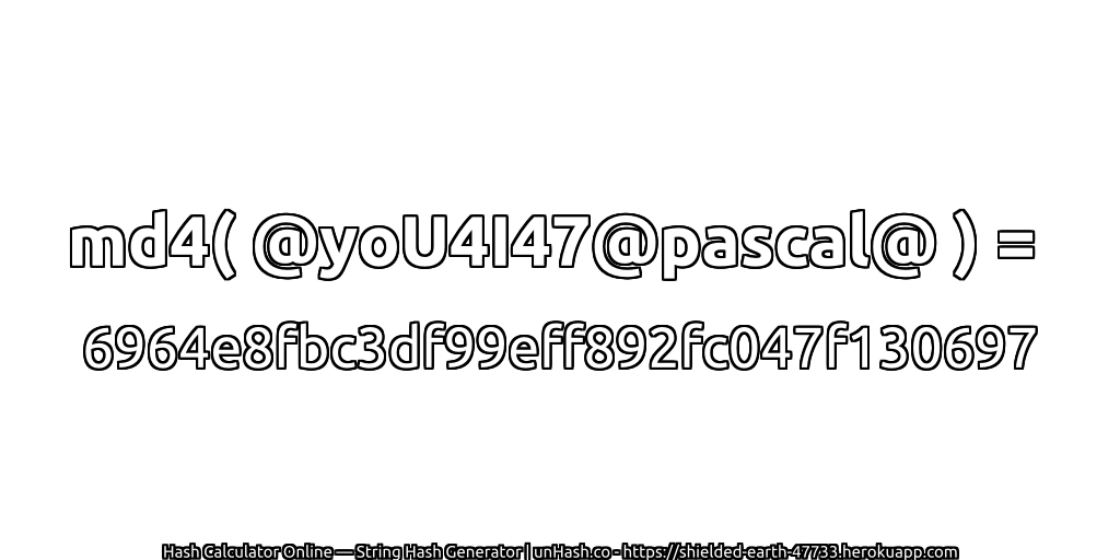 md4( @yoU4I47@pascal@ ) = 6964e8fbc3df99eff892fc047f130697 | unHash.co