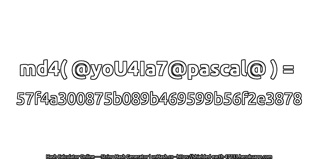 md4( @yoU4Ia7@pascal@ ) = 57f4a300875b089b469599b56f2e3878 | unHash.co