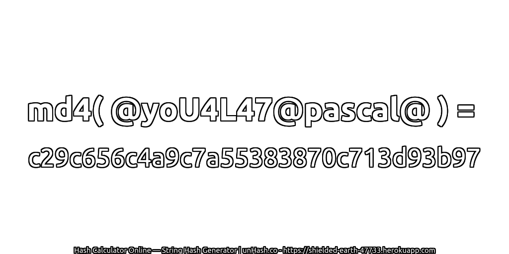 md4( @yoU4L47@pascal@ ) = c29c656c4a9c7a55383870c713d93b97 | unHash.co