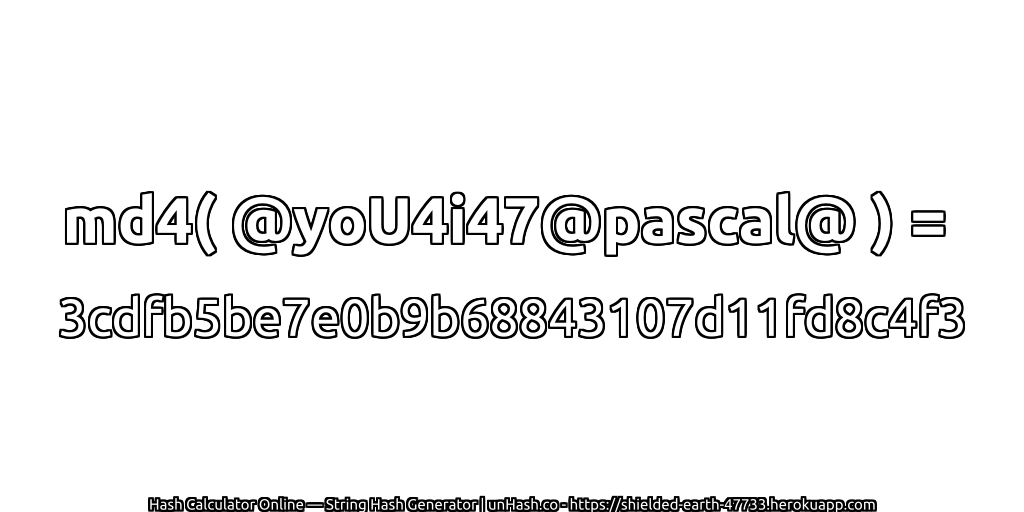 md4( @yoU4i47@pascal@ ) = 3cdfb5be7e0b9b68843107d11fd8c4f3 | unHash.co
