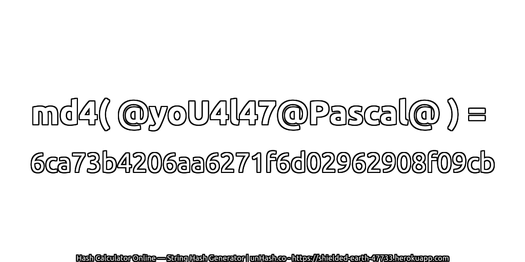 md4( @yoU4l47@Pascal@ ) = 6ca73b4206aa6271f6d02962908f09cb | unHash.co