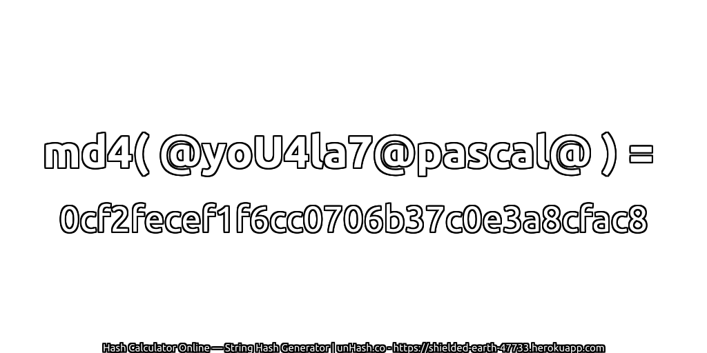 md4( @yoU4la7@pascal@ ) = 0cf2fecef1f6cc0706b37c0e3a8cfac8 | unHash.co