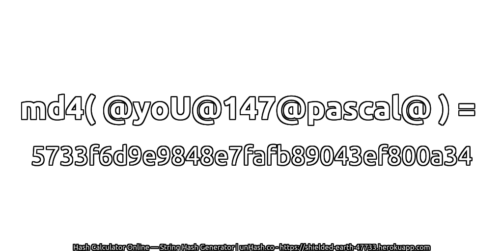 md4( @yoU@147@pascal@ ) = 5733f6d9e9848e7fafb89043ef800a34 | unHash.co